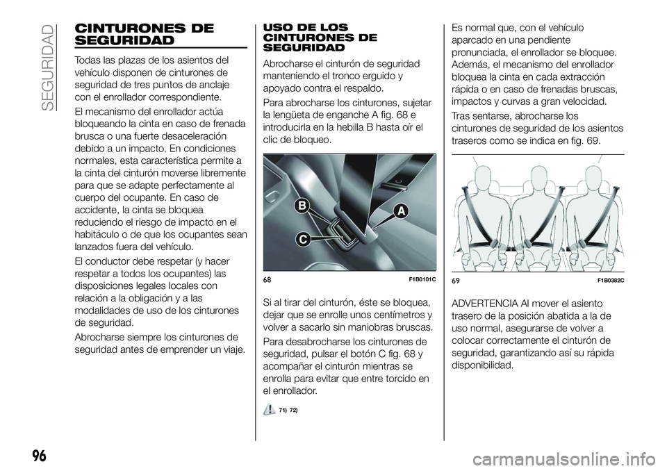 FIAT 500X 2018 Manual de Empleo y Cuidado (in Spanish) CINTURONES DE
SEGURIDAD
Todas las plazas de los asientos del
vehÃculo disponen de cinturones de
seguridad de tres puntos de anclaje
con el enrollador correspondiente.
El mecanismo del enrollador actà FIAT 500X 2018 Manual de Empleo y Cuidado (in Spanish) CINTURONES DE
SEGURIDAD
Todas las plazas de los asientos del
vehÃculo disponen de cinturones de
seguridad de tres puntos de anclaje
con el enrollador correspondiente.
El mecanismo del enrollador actÃ