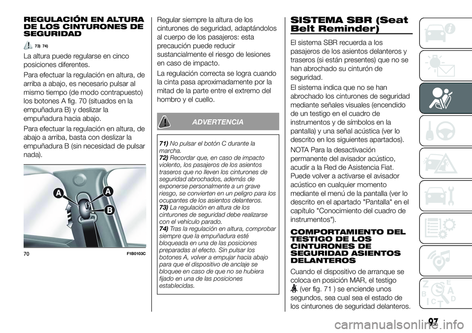 FIAT 500X 2018 Manual de Empleo y Cuidado (in Spanish) REGULACIÓN EN ALTURA
DE LOS CINTURONES DE
SEGURIDAD
73) 74)
La altura puede regularse en cinco
posiciones diferentes.
Para efectuar la regulación en altura, de
arriba a abajo, es necesario pulsar al FIAT 500X 2018 Manual de Empleo y Cuidado (in Spanish) REGULACIÓN EN ALTURA
DE LOS CINTURONES DE
SEGURIDAD
73) 74)
La altura puede regularse en cinco
posiciones diferentes.
Para efectuar la regulación en altura, de
arriba a abajo, es necesario pulsar al