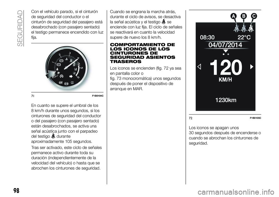 FIAT 500X 2018 Manual de Empleo y Cuidado (in Spanish) Con el vehÃculo parado, si el cinturón
de seguridad del conductor o el
cinturón de seguridad del pasajero está
desabrochado (con pasajero sentado)
el testigo permanece encendido con luz
fija.
En c FIAT 500X 2018 Manual de Empleo y Cuidado (in Spanish) Con el vehÃculo parado, si el cinturón
de seguridad del conductor o el
cinturón de seguridad del pasajero está
desabrochado (con pasajero sentado)
el testigo permanece encendido con luz
fija.
En c