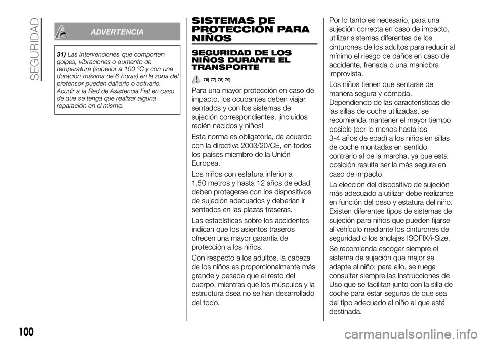 FIAT 500X 2019 Manual de Empleo y Cuidado (in Spanish) ADVERTENCIA
31)Las intervenciones que comporten
golpes, vibraciones o aumento de
temperatura (superior a 100 °C y con una
duración máxima de 6 horas) en la zona del
pretensor pueden dañarlo o acti FIAT 500X 2019 Manual de Empleo y Cuidado (in Spanish) ADVERTENCIA
31)Las intervenciones que comporten
golpes, vibraciones o aumento de
temperatura (superior a 100 °C y con una
duración máxima de 6 horas) en la zona del
pretensor pueden dañarlo o acti