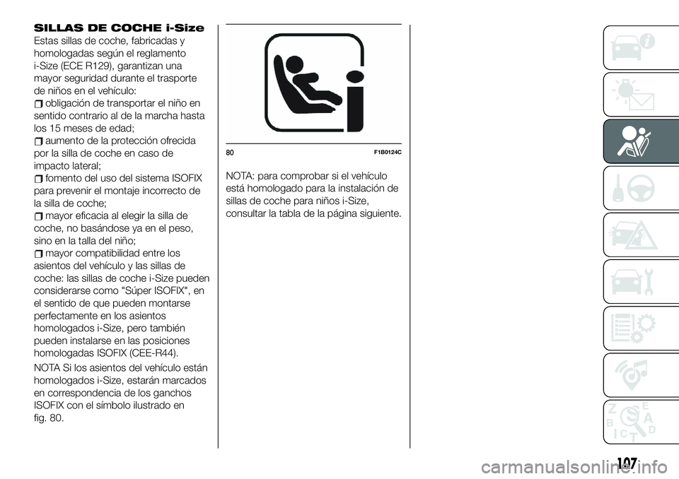 FIAT 500X 2019 Manual de Empleo y Cuidado (in Spanish) SILLAS DE COCHE i-Size
Estas sillas de coche, fabricadas y
homologadas según el reglamento
i-Size (ECE R129), garantizan una
mayor seguridad durante el trasporte
de niños en el vehículo:
obligació FIAT 500X 2019 Manual de Empleo y Cuidado (in Spanish) SILLAS DE COCHE i-Size
Estas sillas de coche, fabricadas y
homologadas según el reglamento
i-Size (ECE R129), garantizan una
mayor seguridad durante el trasporte
de niños en el vehículo:
obligació