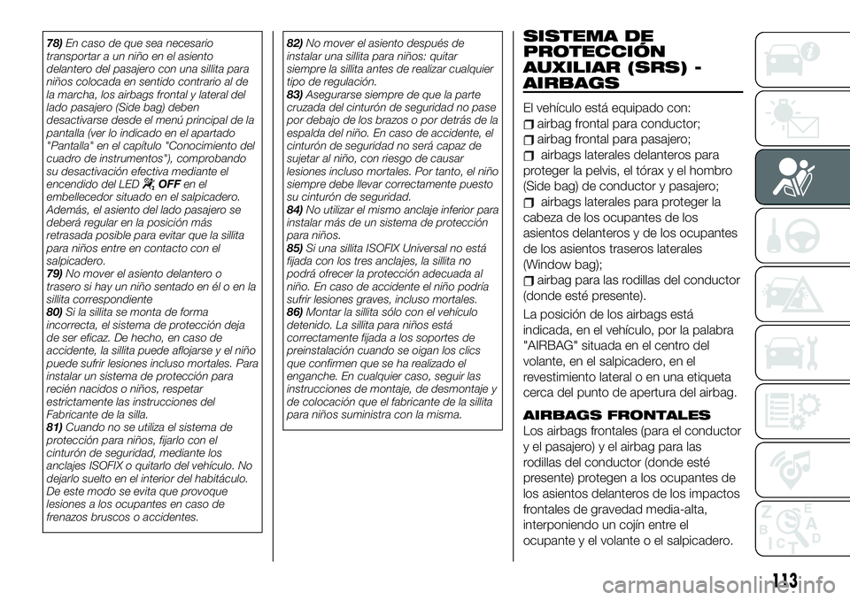 FIAT 500X 2019 Manual de Empleo y Cuidado (in Spanish) 78)En caso de que sea necesario
transportar a un niño en el asiento
delantero del pasajero con una sillita para
niños colocada en sentido contrario al de
la marcha, los airbags frontal y lateral del FIAT 500X 2019 Manual de Empleo y Cuidado (in Spanish) 78)En caso de que sea necesario
transportar a un niño en el asiento
delantero del pasajero con una sillita para
niños colocada en sentido contrario al de
la marcha, los airbags frontal y lateral del