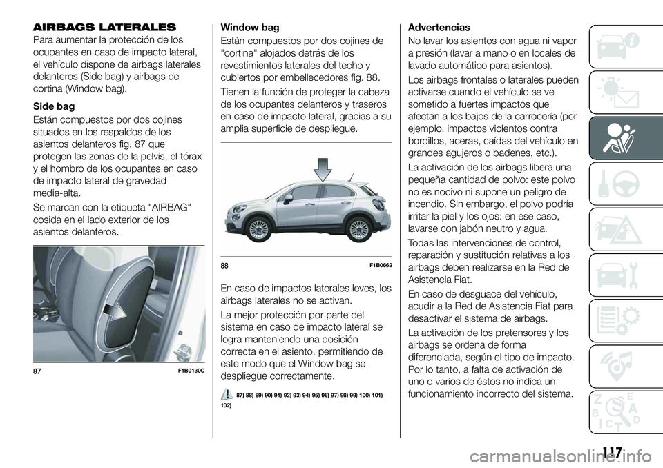 FIAT 500X 2019 Manual de Empleo y Cuidado (in Spanish) AIRBAGS LATERALES
Para aumentar la protección de los
ocupantes en caso de impacto lateral,
el vehículo dispone de airbags laterales
delanteros (Side bag) y airbags de
cortina (Window bag).
Side bag
FIAT 500X 2019 Manual de Empleo y Cuidado (in Spanish) AIRBAGS LATERALES
Para aumentar la protección de los
ocupantes en caso de impacto lateral,
el vehículo dispone de airbags laterales
delanteros (Side bag) y airbags de
cortina (Window bag).
Side bag
