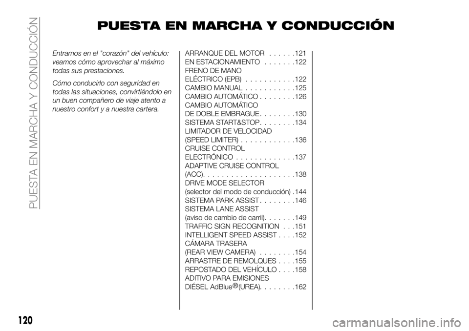 FIAT 500X 2019 Manual de Empleo y Cuidado (in Spanish) PUESTA EN MARCHA Y CONDUCCIÓN
Entramos en el "corazón" del vehículo:
veamos cómo aprovechar al máximo
todas sus prestaciones.
Cómo conducirlo con seguridad en
todas las situaciones, conv FIAT 500X 2019 Manual de Empleo y Cuidado (in Spanish) PUESTA EN MARCHA Y CONDUCCIÓN
Entramos en el "corazón" del vehículo:
veamos cómo aprovechar al máximo
todas sus prestaciones.
Cómo conducirlo con seguridad en
todas las situaciones, conv