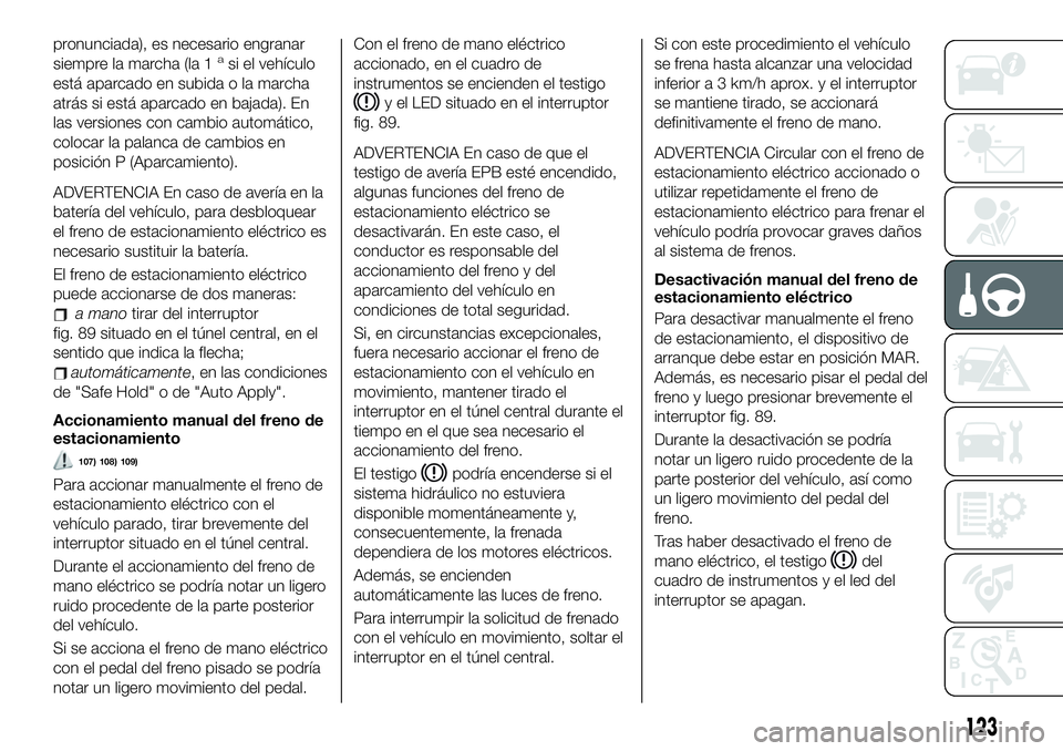 FIAT 500X 2019 Manual de Empleo y Cuidado (in Spanish) pronunciada), es necesario engranar
siempre la marcha (la 1asi el vehículo
está aparcado en subida o la marcha
atrás si está aparcado en bajada). En
las versiones con cambio automático,
colocar l FIAT 500X 2019 Manual de Empleo y Cuidado (in Spanish) pronunciada), es necesario engranar
siempre la marcha (la 1asi el vehículo
está aparcado en subida o la marcha
atrás si está aparcado en bajada). En
las versiones con cambio automático,
colocar l