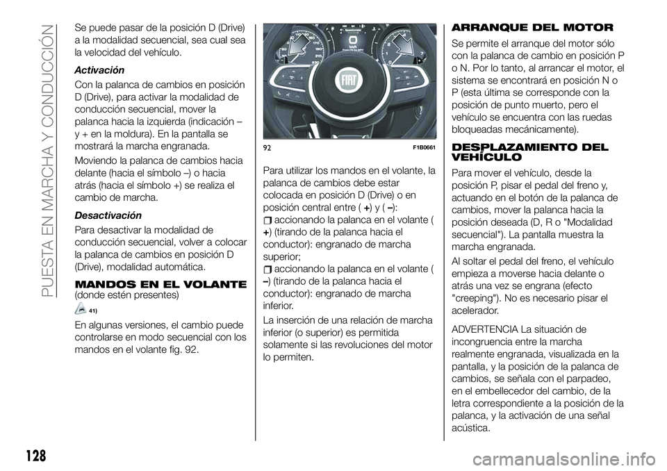 FIAT 500X 2019 Manual de Empleo y Cuidado (in Spanish) Se puede pasar de la posición D (Drive)
a la modalidad secuencial, sea cual sea
la velocidad del vehículo.
Activación
Con la palanca de cambios en posición
D (Drive), para activar la modalidad de
FIAT 500X 2019 Manual de Empleo y Cuidado (in Spanish) Se puede pasar de la posición D (Drive)
a la modalidad secuencial, sea cual sea
la velocidad del vehículo.
Activación
Con la palanca de cambios en posición
D (Drive), para activar la modalidad de