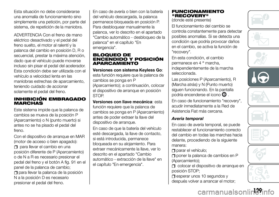 FIAT 500X 2019 Manual de Empleo y Cuidado (in Spanish) Esta situación no debe considerarse
una anomalía de funcionamiento sino
simplemente una petición, por parte del
sistema, de repetición de la maniobra.
ADVERTENCIA Con el freno de mano
eléctrico d FIAT 500X 2019 Manual de Empleo y Cuidado (in Spanish) Esta situación no debe considerarse
una anomalía de funcionamiento sino
simplemente una petición, por parte del
sistema, de repetición de la maniobra.
ADVERTENCIA Con el freno de mano
eléctrico d
