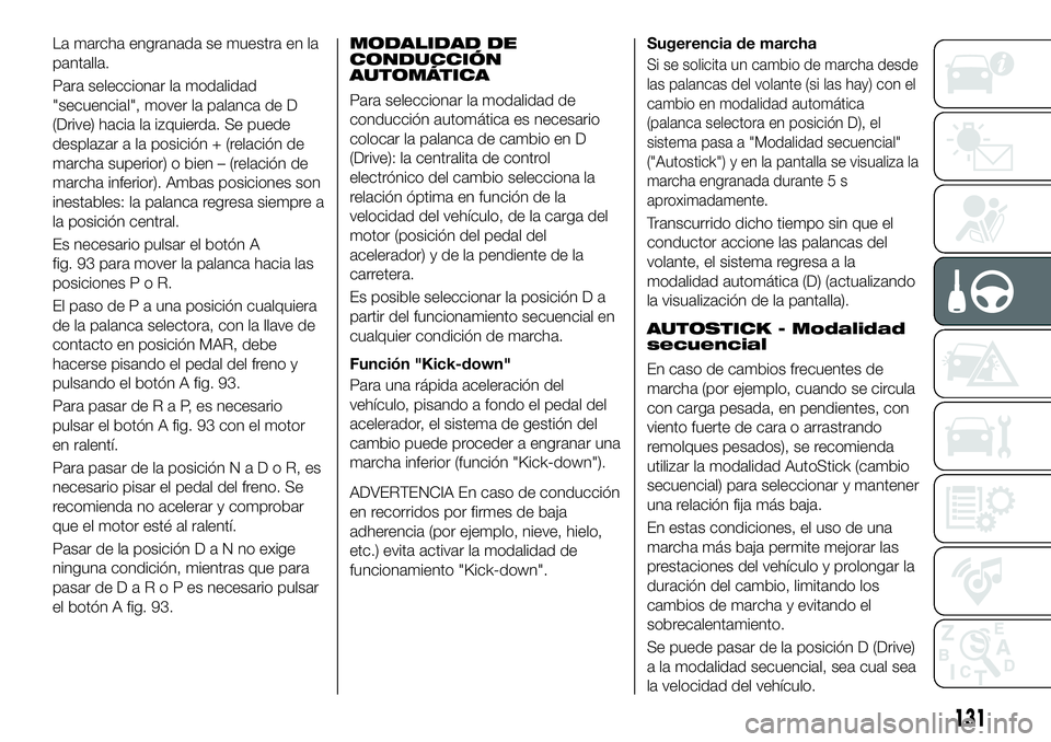 FIAT 500X 2019 Manual de Empleo y Cuidado (in Spanish) La marcha engranada se muestra en la
pantalla.
Para seleccionar la modalidad
"secuencial", mover la palanca de D
(Drive) hacia la izquierda. Se puede
desplazar a la posición + (relación de
m FIAT 500X 2019 Manual de Empleo y Cuidado (in Spanish) La marcha engranada se muestra en la
pantalla.
Para seleccionar la modalidad
"secuencial", mover la palanca de D
(Drive) hacia la izquierda. Se puede
desplazar a la posición + (relación de
m