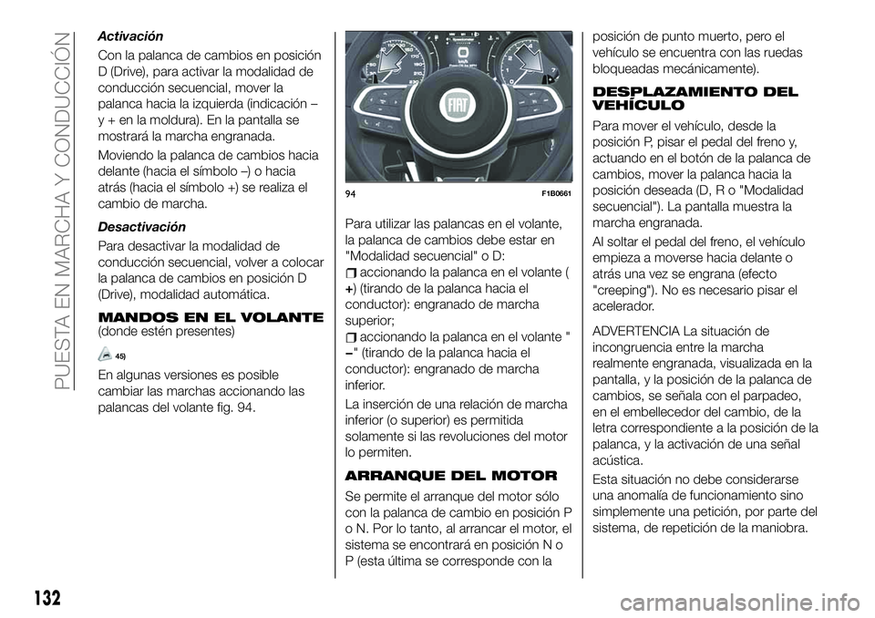 FIAT 500X 2019 Manual de Empleo y Cuidado (in Spanish) Activación
Con la palanca de cambios en posición
D (Drive), para activar la modalidad de
conducción secuencial, mover la
palanca hacia la izquierda (indicación –
y + en la moldura). En la pantal FIAT 500X 2019 Manual de Empleo y Cuidado (in Spanish) Activación
Con la palanca de cambios en posición
D (Drive), para activar la modalidad de
conducción secuencial, mover la
palanca hacia la izquierda (indicación –
y + en la moldura). En la pantal