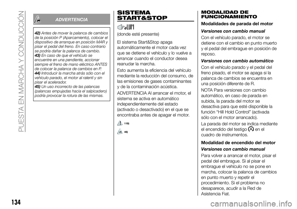 FIAT 500X 2019 Manual de Empleo y Cuidado (in Spanish) ADVERTENCIA
42)Antes de mover la palanca de cambios
de la posición P (Aparcamiento), colocar el
dispositivo de arranque en posición MAR y
pisar el pedal del freno. En caso contrario
se podría daña FIAT 500X 2019 Manual de Empleo y Cuidado (in Spanish) ADVERTENCIA
42)Antes de mover la palanca de cambios
de la posición P (Aparcamiento), colocar el
dispositivo de arranque en posición MAR y
pisar el pedal del freno. En caso contrario
se podría daña