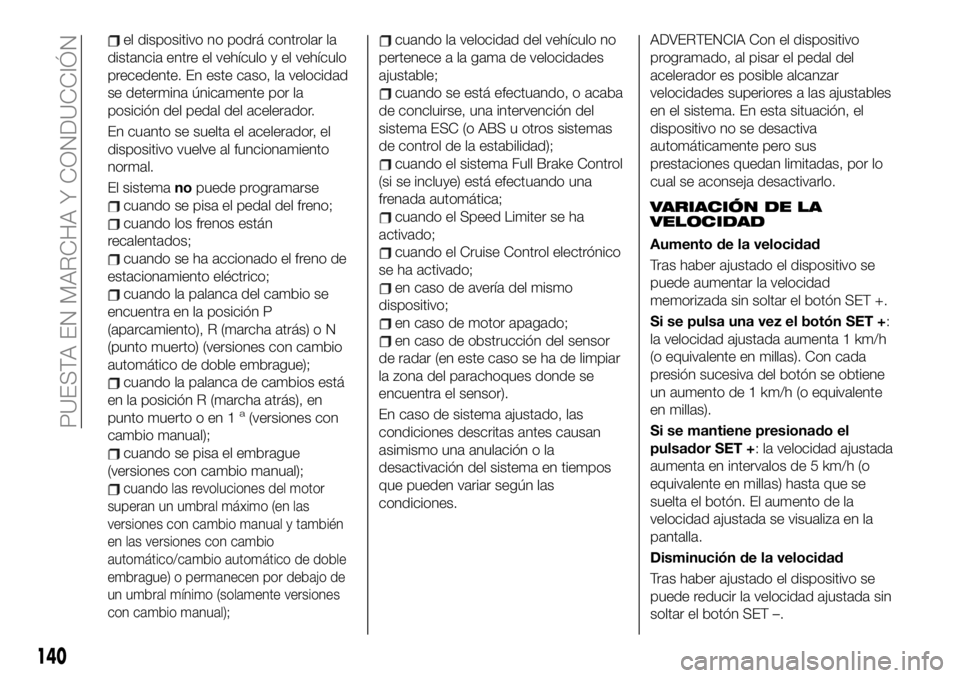 FIAT 500X 2019 Manual de Empleo y Cuidado (in Spanish) el dispositivo no podrá controlar la
distancia entre el vehículo y el vehículo
precedente. En este caso, la velocidad
se determina únicamente por la
posición del pedal del acelerador.
En cuanto s FIAT 500X 2019 Manual de Empleo y Cuidado (in Spanish) el dispositivo no podrá controlar la
distancia entre el vehículo y el vehículo
precedente. En este caso, la velocidad
se determina únicamente por la
posición del pedal del acelerador.
En cuanto s
