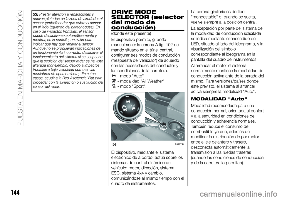 FIAT 500X 2019 Manual de Empleo y Cuidado (in Spanish) 53)Prestar atención a reparaciones y
nuevos pintados en la zona de alrededor al
sensor (embellecedor que cubre el sensor
en el lado izquierdo del parachoques). En
caso de impactos frontales, el senso FIAT 500X 2019 Manual de Empleo y Cuidado (in Spanish) 53)Prestar atención a reparaciones y
nuevos pintados en la zona de alrededor al
sensor (embellecedor que cubre el sensor
en el lado izquierdo del parachoques). En
caso de impactos frontales, el senso