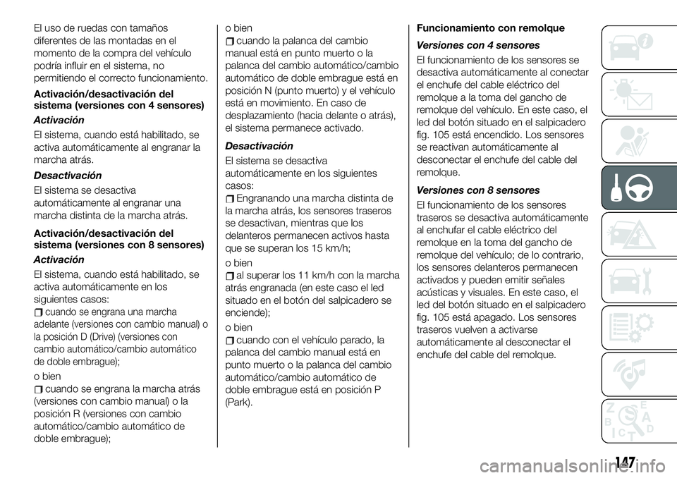FIAT 500X 2019 Manual de Empleo y Cuidado (in Spanish) El uso de ruedas con tamaños
diferentes de las montadas en el
momento de la compra del vehículo
podría influir en el sistema, no
permitiendo el correcto funcionamiento.
Activación/desactivación d FIAT 500X 2019 Manual de Empleo y Cuidado (in Spanish) El uso de ruedas con tamaños
diferentes de las montadas en el
momento de la compra del vehículo
podría influir en el sistema, no
permitiendo el correcto funcionamiento.
Activación/desactivación d