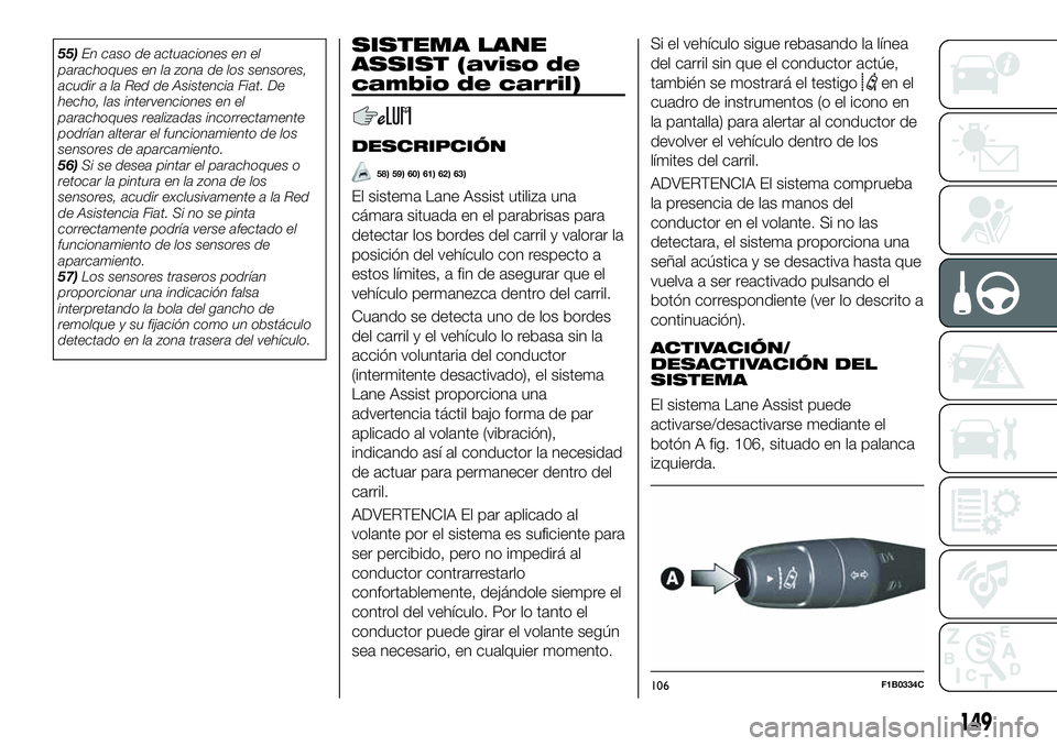 FIAT 500X 2019 Manual de Empleo y Cuidado (in Spanish) 55)En caso de actuaciones en el
parachoques en la zona de los sensores,
acudir a la Red de Asistencia Fiat. De
hecho, las intervenciones en el
parachoques realizadas incorrectamente
podrían alterar e FIAT 500X 2019 Manual de Empleo y Cuidado (in Spanish) 55)En caso de actuaciones en el
parachoques en la zona de los sensores,
acudir a la Red de Asistencia Fiat. De
hecho, las intervenciones en el
parachoques realizadas incorrectamente
podrían alterar e