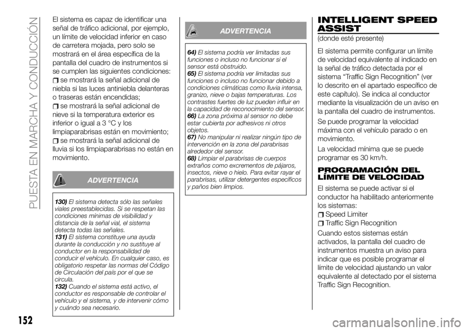 FIAT 500X 2019 Manual de Empleo y Cuidado (in Spanish) El sistema es capaz de identificar una
señal de tráfico adicional, por ejemplo,
un límite de velocidad inferior en caso
de carretera mojada, pero solo se
mostrará en el área específica de la
pan FIAT 500X 2019 Manual de Empleo y Cuidado (in Spanish) El sistema es capaz de identificar una
señal de tráfico adicional, por ejemplo,
un límite de velocidad inferior en caso
de carretera mojada, pero solo se
mostrará en el área específica de la
pan