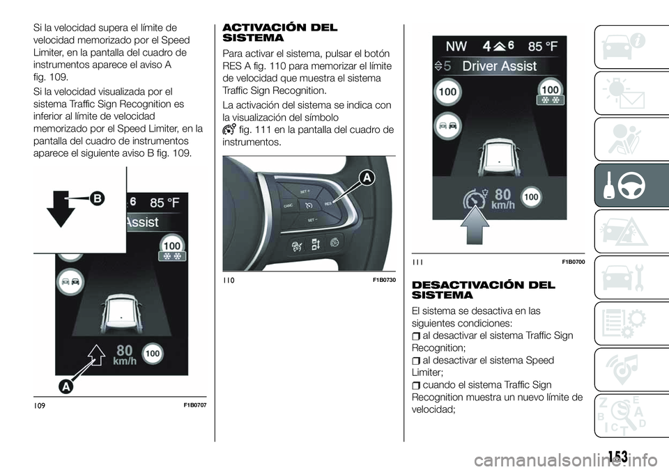 FIAT 500X 2019 Manual de Empleo y Cuidado (in Spanish) Si la velocidad supera el límite de
velocidad memorizado por el Speed
Limiter, en la pantalla del cuadro de
instrumentos aparece el aviso A
fig. 109.
Si la velocidad visualizada por el
sistema Traffi FIAT 500X 2019 Manual de Empleo y Cuidado (in Spanish) Si la velocidad supera el límite de
velocidad memorizado por el Speed
Limiter, en la pantalla del cuadro de
instrumentos aparece el aviso A
fig. 109.
Si la velocidad visualizada por el
sistema Traffi