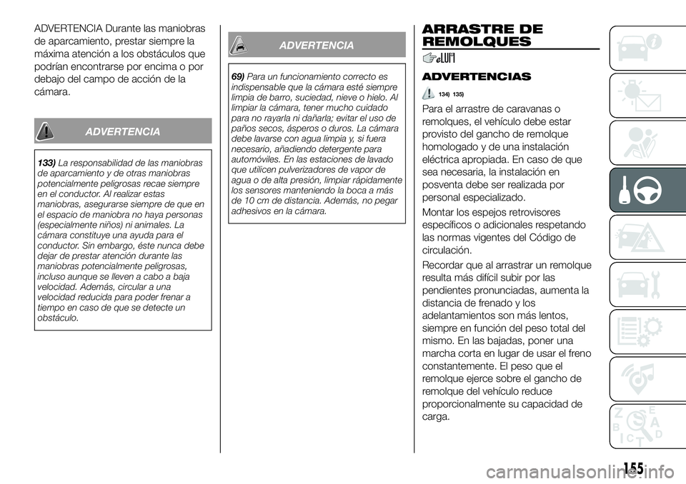 FIAT 500X 2019 Manual de Empleo y Cuidado (in Spanish) ADVERTENCIA Durante las maniobras
de aparcamiento, prestar siempre la
máxima atención a los obstáculos que
podrían encontrarse por encima o por
debajo del campo de acción de la
cámara.
ADVERTENC FIAT 500X 2019 Manual de Empleo y Cuidado (in Spanish) ADVERTENCIA Durante las maniobras
de aparcamiento, prestar siempre la
máxima atención a los obstáculos que
podrían encontrarse por encima o por
debajo del campo de acción de la
cámara.
ADVERTENC