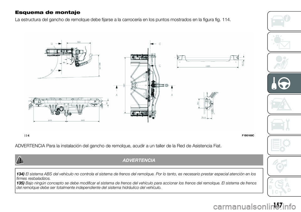 FIAT 500X 2019 Manual de Empleo y Cuidado (in Spanish) Esquema de montaje
La estructura del gancho de remolque debe fijarse a la carrocería en los puntos mostrados en la figura fig. 114.
ADVERTENCIA Para la instalación del gancho de remolque, acudir a u FIAT 500X 2019 Manual de Empleo y Cuidado (in Spanish) Esquema de montaje
La estructura del gancho de remolque debe fijarse a la carrocería en los puntos mostrados en la figura fig. 114.
ADVERTENCIA Para la instalación del gancho de remolque, acudir a u