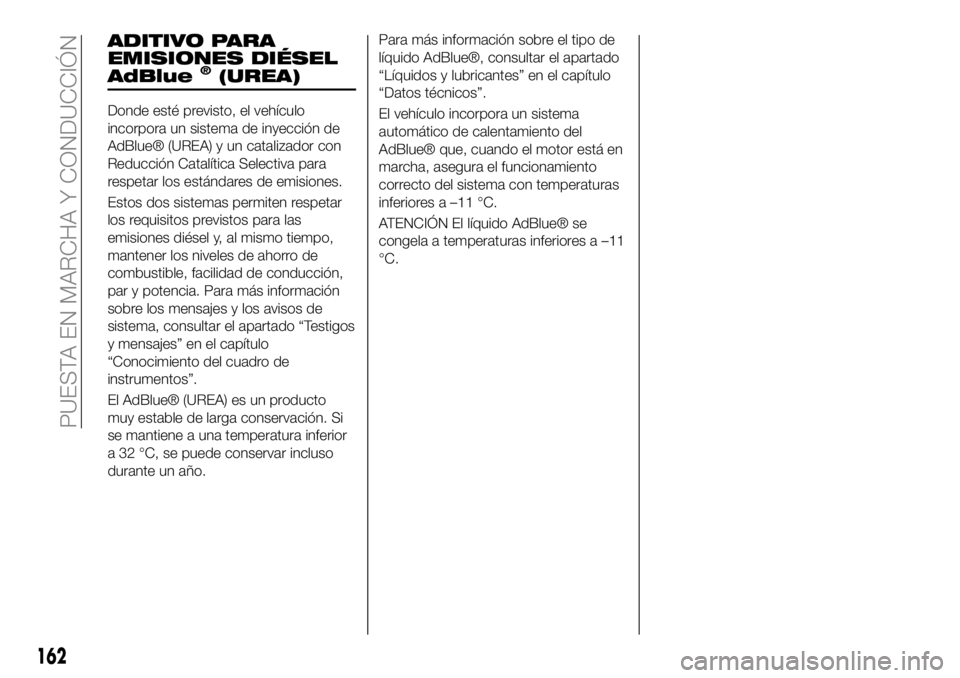 FIAT 500X 2019  Manual de Empleo y Cuidado (in Spanish) ADITIVO PARA
EMISIONES DIÉSEL
AdBlue
®(UREA)
Donde esté previsto, el vehículo
incorpora un sistema de inyección de
AdBlue® (UREA) y un catalizador con
Reducción Catalítica Selectiva para
respe