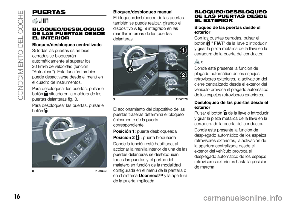 FIAT 500X 2019 Manual de Empleo y Cuidado (in Spanish) PUERTAS
BLOQUEO/DESBLOQUEO
DE LAS PUERTAS DESDE
EL INTERIOR
Bloqueo/desbloqueo centralizado
Si todas las puertas están bien
cerradas se bloquearán
automáticamente al superar los
20 km/h de velocida FIAT 500X 2019 Manual de Empleo y Cuidado (in Spanish) PUERTAS
BLOQUEO/DESBLOQUEO
DE LAS PUERTAS DESDE
EL INTERIOR
Bloqueo/desbloqueo centralizado
Si todas las puertas están bien
cerradas se bloquearán
automáticamente al superar los
20 km/h de velocida