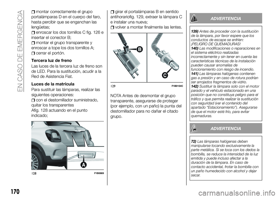 FIAT 500X 2019 Manual de Empleo y Cuidado (in Spanish) montar correctamente el grupo
portalámparas D en el cuerpo del faro,
hasta percibir que se enganchan las
lengüetas;
enroscar los dos tornillos C fig. 126 e
insertar el conector B;
montar el grupo tr FIAT 500X 2019 Manual de Empleo y Cuidado (in Spanish) montar correctamente el grupo
portalámparas D en el cuerpo del faro,
hasta percibir que se enganchan las
lengüetas;
enroscar los dos tornillos C fig. 126 e
insertar el conector B;
montar el grupo tr