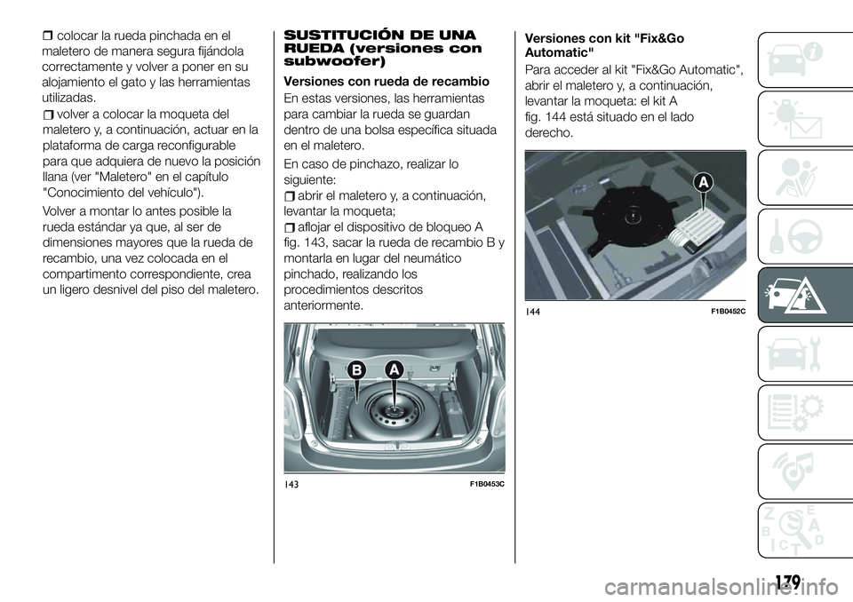 FIAT 500X 2019 Manual de Empleo y Cuidado (in Spanish) volver a colocar la moqueta del
maletero y, a continuación, actuar en la
plataforma de carga reconfigurable
para que adquiera de nuevo la posición
llana (ver "Maletero" en el capítulo
" FIAT 500X 2019 Manual de Empleo y Cuidado (in Spanish) volver a colocar la moqueta del
maletero y, a continuación, actuar en la
plataforma de carga reconfigurable
para que adquiera de nuevo la posición
llana (ver "Maletero" en el capítulo
"