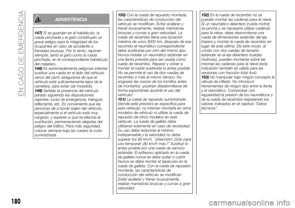 FIAT 500X 2019 Manual de Empleo y Cuidado (in Spanish) ADVERTENCIA
147)Si se guardan en el habitáculo, la
rueda pinchada y el gato constituyen un
grave peligro para la integridad de los
ocupantes en caso de accidente o
frenadas bruscas. Por lo tanto, rep FIAT 500X 2019 Manual de Empleo y Cuidado (in Spanish) ADVERTENCIA
147)Si se guardan en el habitáculo, la
rueda pinchada y el gato constituyen un
grave peligro para la integridad de los
ocupantes en caso de accidente o
frenadas bruscas. Por lo tanto, rep