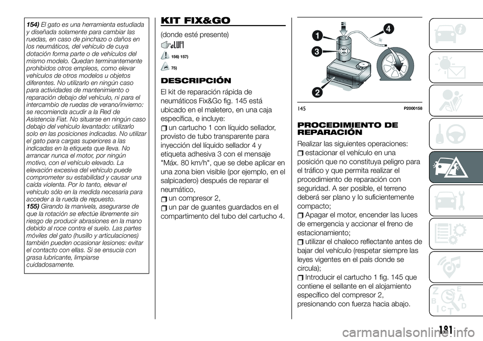 FIAT 500X 2019 Manual de Empleo y Cuidado (in Spanish) 154)El gato es una herramienta estudiada
y diseñada solamente para cambiar las
ruedas, en caso de pinchazo o daños en
los neumáticos, del vehículo de cuya
dotación forma parte o de vehículos del FIAT 500X 2019 Manual de Empleo y Cuidado (in Spanish) 154)El gato es una herramienta estudiada
y diseñada solamente para cambiar las
ruedas, en caso de pinchazo o daños en
los neumáticos, del vehículo de cuya
dotación forma parte o de vehículos del