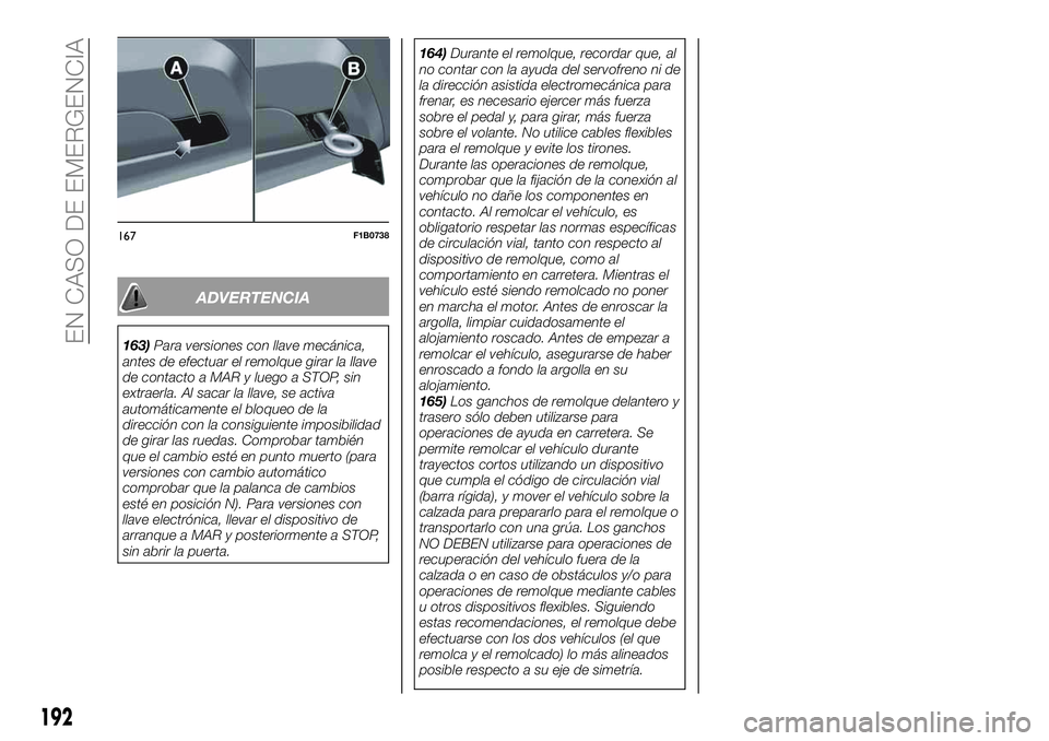 FIAT 500X 2019 Manual de Empleo y Cuidado (in Spanish) ADVERTENCIA
163)Para versiones con llave mecánica,
antes de efectuar el remolque girar la llave
de contacto a MAR y luego a STOP, sin
extraerla. Al sacar la llave, se activa
automáticamente el bloqu FIAT 500X 2019 Manual de Empleo y Cuidado (in Spanish) ADVERTENCIA
163)Para versiones con llave mecánica,
antes de efectuar el remolque girar la llave
de contacto a MAR y luego a STOP, sin
extraerla. Al sacar la llave, se activa
automáticamente el bloqu