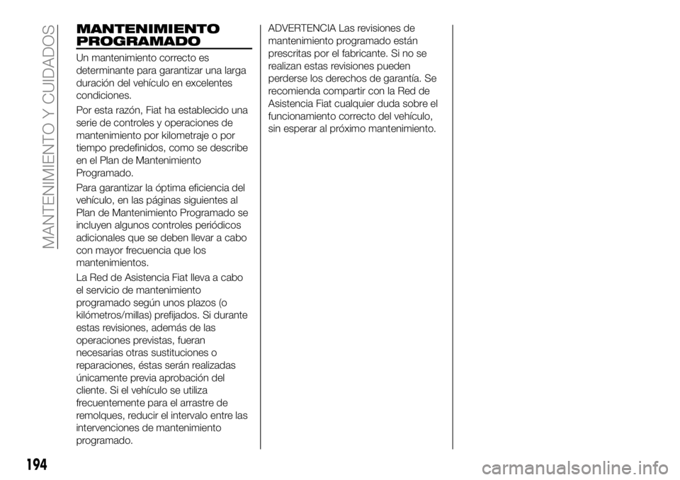 FIAT 500X 2019 Manual de Empleo y Cuidado (in Spanish) MANTENIMIENTO
PROGRAMADO
Un mantenimiento correcto es
determinante para garantizar una larga
duración del vehículo en excelentes
condiciones.
Por esta razón, Fiat ha establecido una
serie de contro FIAT 500X 2019 Manual de Empleo y Cuidado (in Spanish) MANTENIMIENTO
PROGRAMADO
Un mantenimiento correcto es
determinante para garantizar una larga
duración del vehículo en excelentes
condiciones.
Por esta razón, Fiat ha establecido una
serie de contro