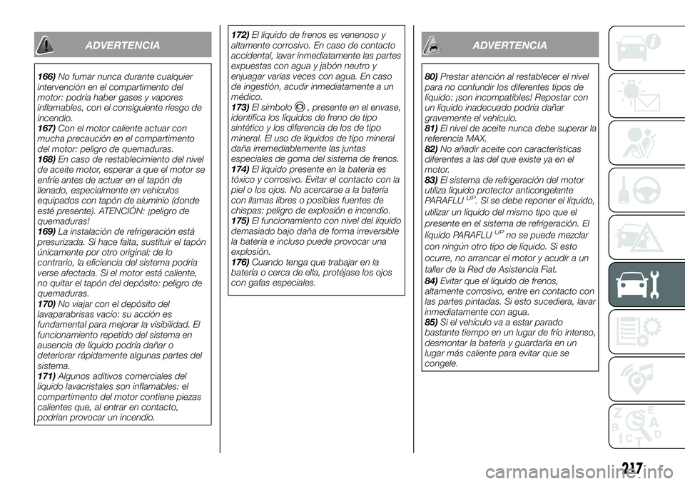 FIAT 500X 2019 Manual de Empleo y Cuidado (in Spanish) ADVERTENCIA
166)No fumar nunca durante cualquier
intervención en el compartimento del
motor: podría haber gases y vapores
inflamables, con el consiguiente riesgo de
incendio.
167)Con el motor calien FIAT 500X 2019 Manual de Empleo y Cuidado (in Spanish) ADVERTENCIA
166)No fumar nunca durante cualquier
intervención en el compartimento del
motor: podría haber gases y vapores
inflamables, con el consiguiente riesgo de
incendio.
167)Con el motor calien