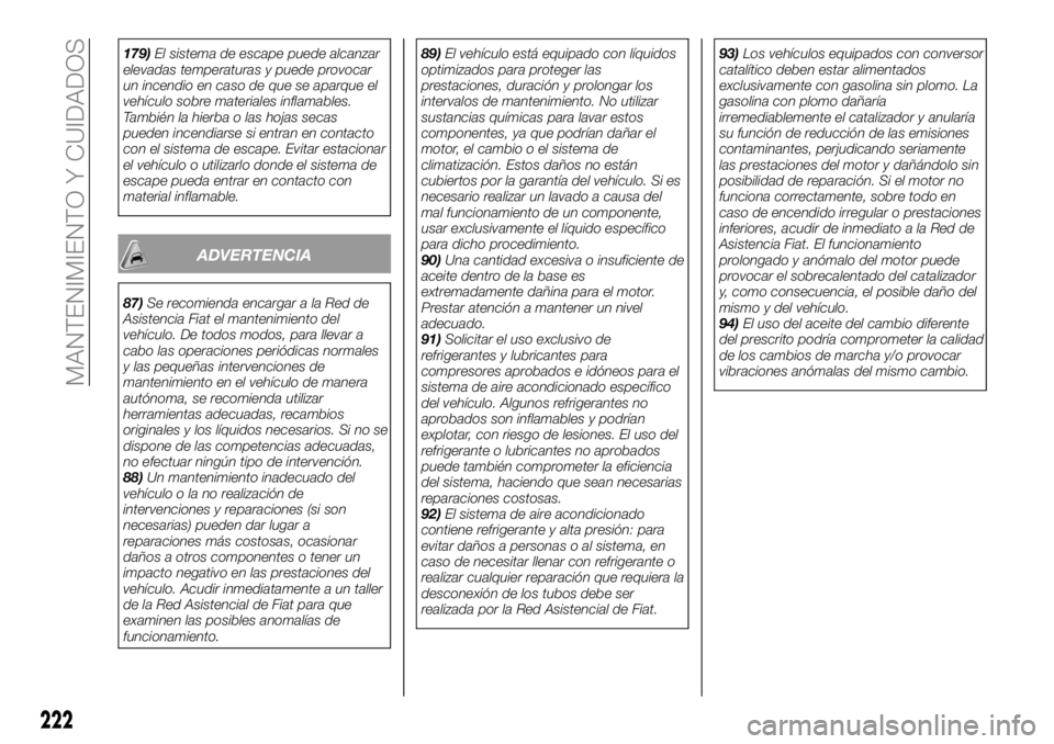 FIAT 500X 2019 Manual de Empleo y Cuidado (in Spanish) 179)El sistema de escape puede alcanzar
elevadas temperaturas y puede provocar
un incendio en caso de que se aparque el
vehículo sobre materiales inflamables.
También la hierba o las hojas secas
pue FIAT 500X 2019 Manual de Empleo y Cuidado (in Spanish) 179)El sistema de escape puede alcanzar
elevadas temperaturas y puede provocar
un incendio en caso de que se aparque el
vehículo sobre materiales inflamables.
También la hierba o las hojas secas
pue
