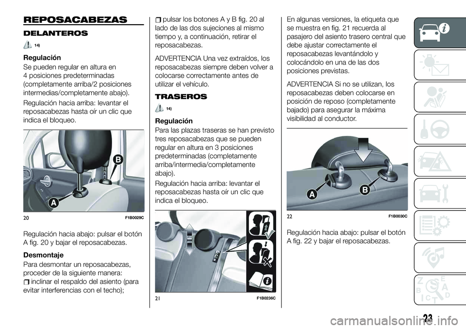 FIAT 500X 2019 Manual de Empleo y Cuidado (in Spanish) REPOSACABEZAS
DELANTEROS
14)
Regulación
Se pueden regular en altura en
4 posiciones predeterminadas
(completamente arriba/2 posiciones
intermedias/completamente abajo).
Regulación hacia arriba: leva FIAT 500X 2019 Manual de Empleo y Cuidado (in Spanish) REPOSACABEZAS
DELANTEROS
14)
Regulación
Se pueden regular en altura en
4 posiciones predeterminadas
(completamente arriba/2 posiciones
intermedias/completamente abajo).
Regulación hacia arriba: leva