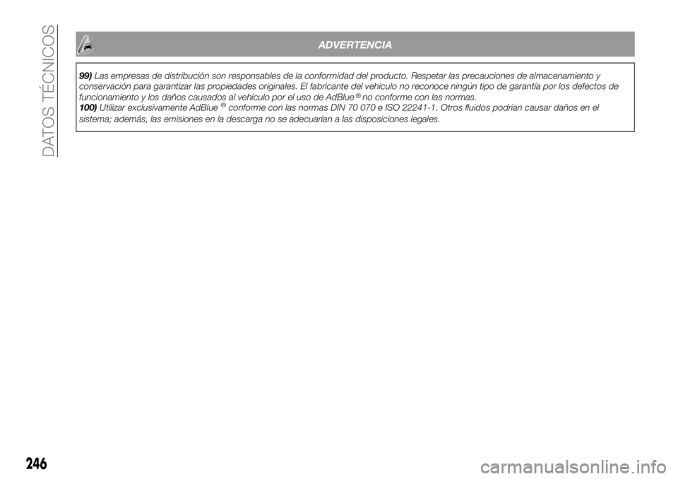 FIAT 500X 2019 Manual de Empleo y Cuidado (in Spanish) ADVERTENCIA
99)
100)Utilizar exclusivamente AdBlue
®conforme con las normas DIN 70 070 e ISO 22241-1. Otros fluidos podrían causar daños en el
sistema; además, las emisiones en la descarga no se a FIAT 500X 2019 Manual de Empleo y Cuidado (in Spanish) ADVERTENCIA
99)
100)Utilizar exclusivamente AdBlue
®conforme con las normas DIN 70 070 e ISO 22241-1. Otros fluidos podrían causar daños en el
sistema; además, las emisiones en la descarga no se a