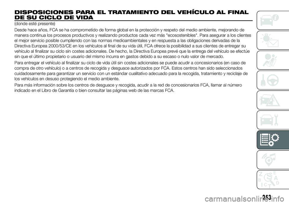 FIAT 500X 2019 Manual de Empleo y Cuidado (in Spanish) DISPOSICIONES PARA EL TRATAMIENTO DEL VEHÍCULO AL FINAL
DE SU CICLO DE VIDA
(donde esté presente)
Desde hace años, FCA se ha comprometido de forma global en la protección y respeto del medio ambie FIAT 500X 2019 Manual de Empleo y Cuidado (in Spanish) DISPOSICIONES PARA EL TRATAMIENTO DEL VEHÍCULO AL FINAL
DE SU CICLO DE VIDA
(donde esté presente)
Desde hace años, FCA se ha comprometido de forma global en la protección y respeto del medio ambie