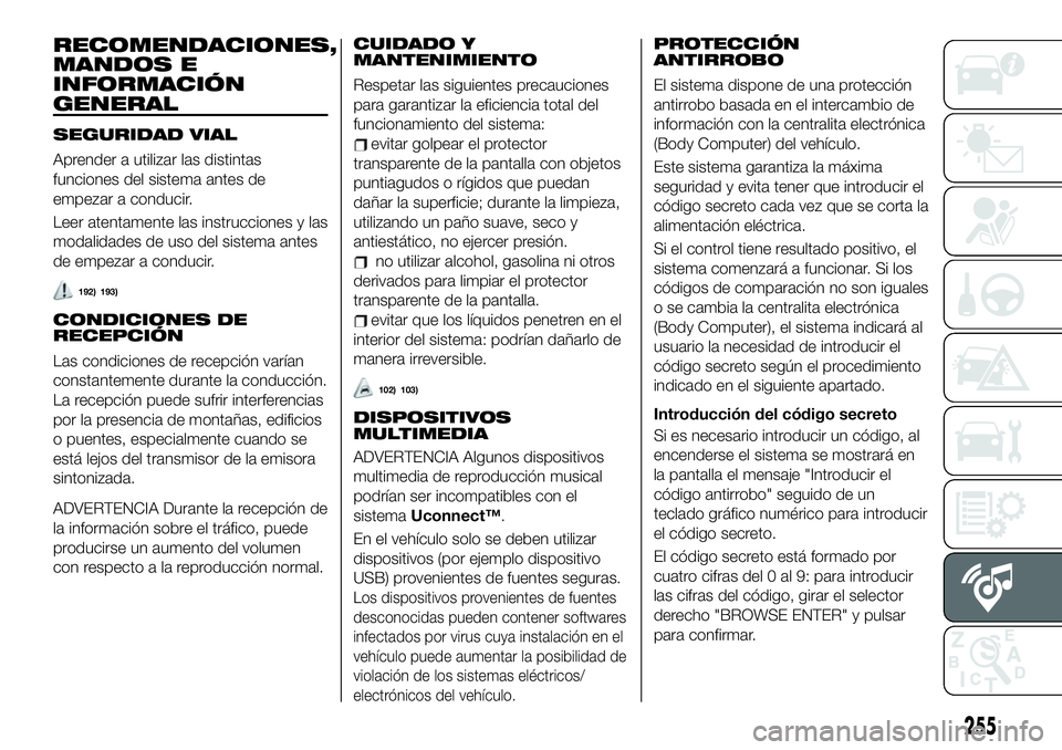 FIAT 500X 2019 Manual de Empleo y Cuidado (in Spanish) RECOMENDACIONES,
MANDOS E
INFORMACIÓN
GENERAL
SEGURIDAD VIAL
Aprender a utilizar las distintas
funciones del sistema antes de
empezar a conducir.
Leer atentamente las instrucciones y las
modalidades FIAT 500X 2019 Manual de Empleo y Cuidado (in Spanish) RECOMENDACIONES,
MANDOS E
INFORMACIÓN
GENERAL
SEGURIDAD VIAL
Aprender a utilizar las distintas
funciones del sistema antes de
empezar a conducir.
Leer atentamente las instrucciones y las
modalidades