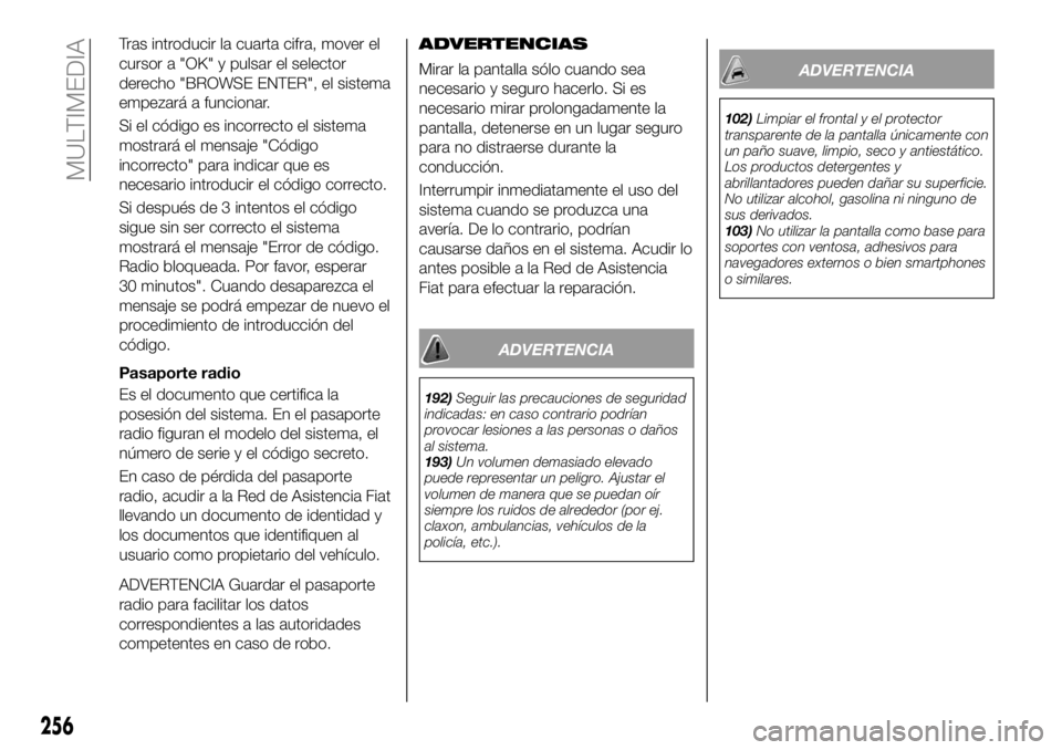 FIAT 500X 2019 Manual de Empleo y Cuidado (in Spanish) Tras introducir la cuarta cifra, mover el
cursor a "OK" y pulsar el selector
derecho "BROWSE ENTER", el sistema
empezará a funcionar.
Si el código es incorrecto el sistema
mostrará FIAT 500X 2019 Manual de Empleo y Cuidado (in Spanish) Tras introducir la cuarta cifra, mover el
cursor a "OK" y pulsar el selector
derecho "BROWSE ENTER", el sistema
empezará a funcionar.
Si el código es incorrecto el sistema
mostrará