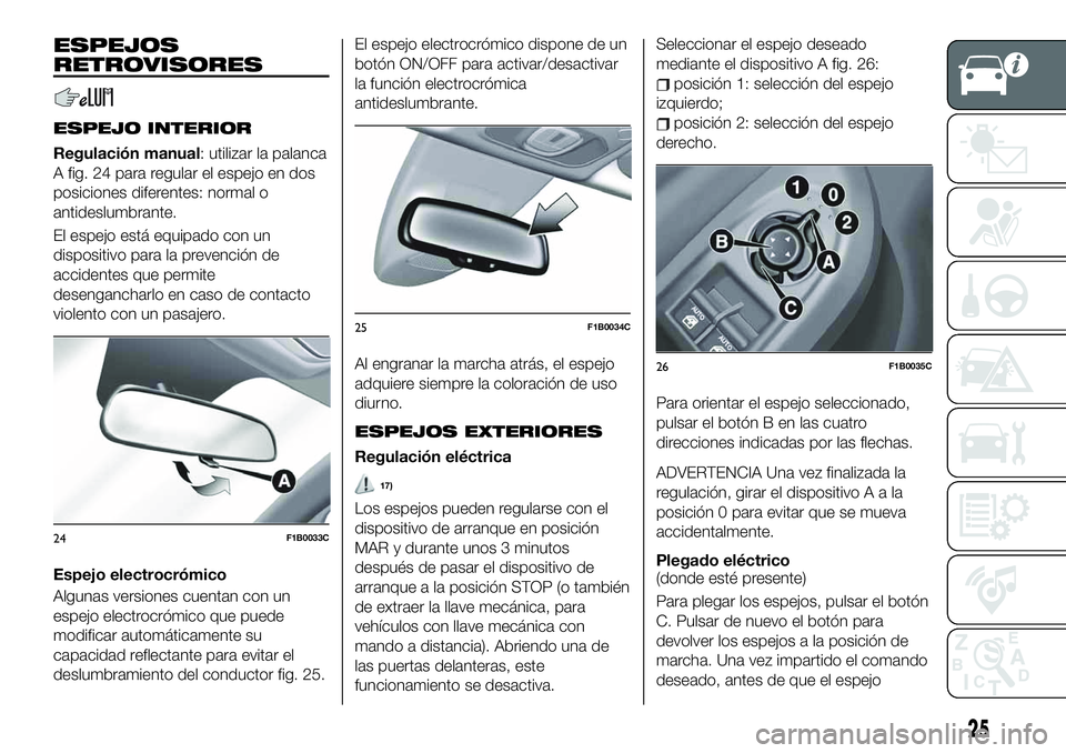 FIAT 500X 2019 Manual de Empleo y Cuidado (in Spanish) ESPEJOS
RETROVISORES
ESPEJO INTERIOR
Regulación manual: utilizar la palanca
A fig. 24 para regular el espejo en dos
posiciones diferentes: normal o
antideslumbrante.
El espejo está equipado con un
d FIAT 500X 2019 Manual de Empleo y Cuidado (in Spanish) ESPEJOS
RETROVISORES
ESPEJO INTERIOR
Regulación manual: utilizar la palanca
A fig. 24 para regular el espejo en dos
posiciones diferentes: normal o
antideslumbrante.
El espejo está equipado con un
d