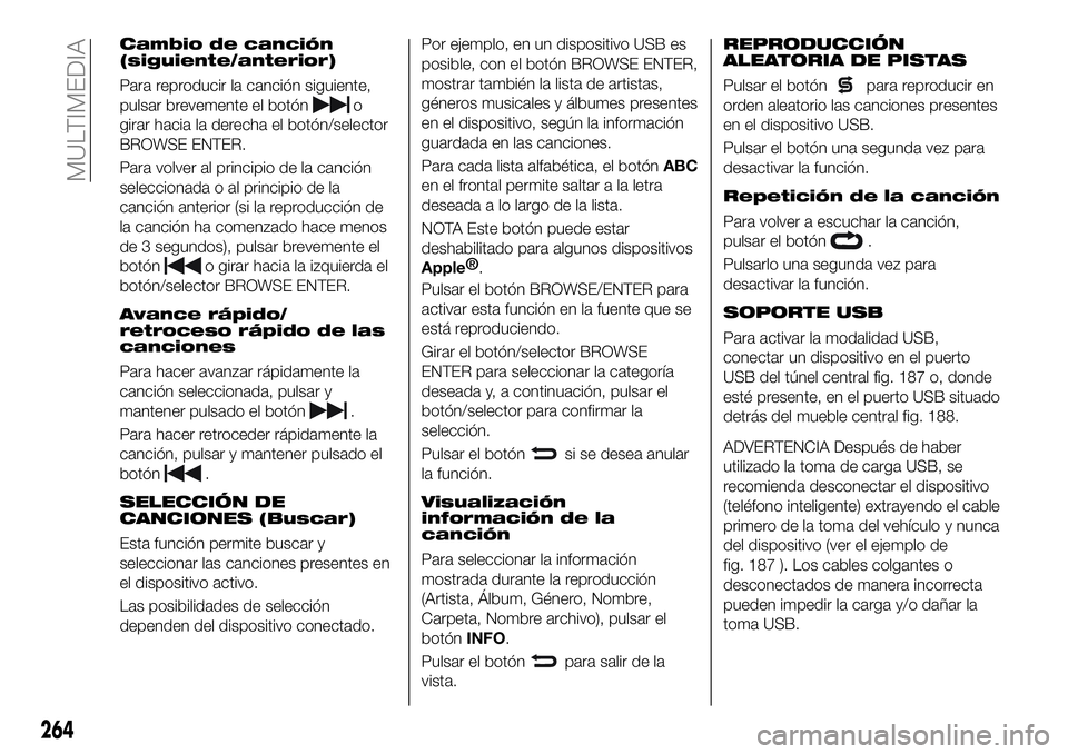 FIAT 500X 2019 Manual de Empleo y Cuidado (in Spanish) Cambio de canción
(siguiente/anterior)
Para reproducir la canción siguiente,
pulsar brevemente el botón
o
girar hacia la derecha el botón/selector
BROWSE ENTER.
Para volver al principio de la canc FIAT 500X 2019 Manual de Empleo y Cuidado (in Spanish) Cambio de canción
(siguiente/anterior)
Para reproducir la canción siguiente,
pulsar brevemente el botón
o
girar hacia la derecha el botón/selector
BROWSE ENTER.
Para volver al principio de la canc