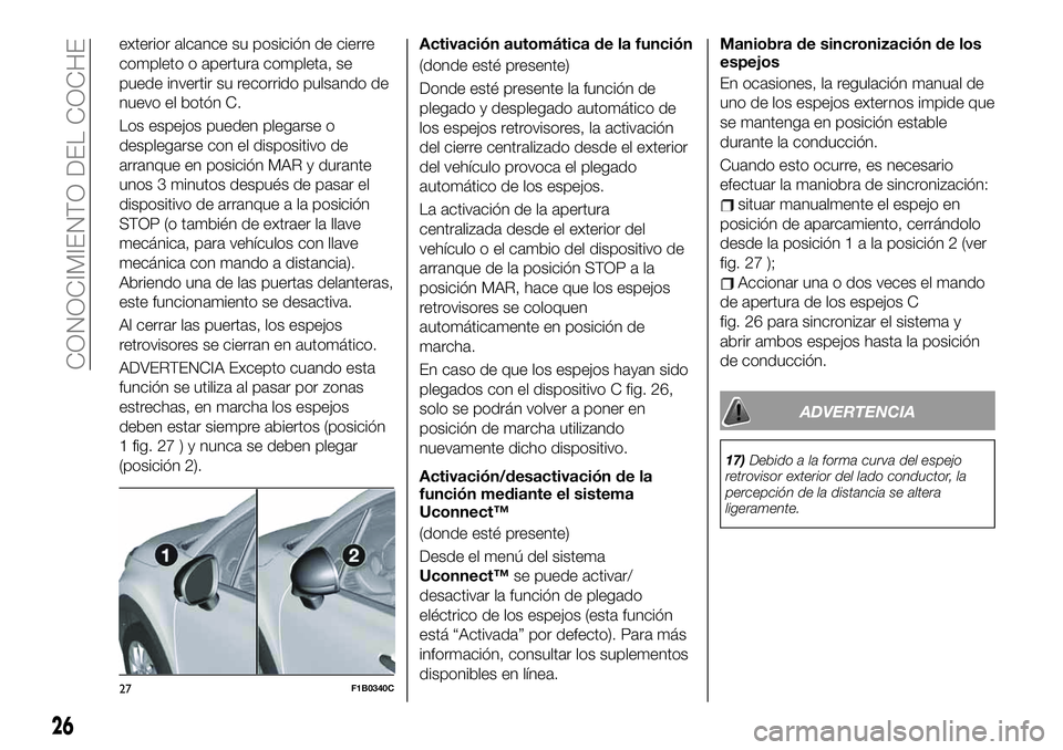 FIAT 500X 2019 Manual de Empleo y Cuidado (in Spanish) exterior alcance su posición de cierre
completo o apertura completa, se
puede invertir su recorrido pulsando de
nuevo el botón C.
Los espejos pueden plegarse o
desplegarse con el dispositivo de
arra FIAT 500X 2019 Manual de Empleo y Cuidado (in Spanish) exterior alcance su posición de cierre
completo o apertura completa, se
puede invertir su recorrido pulsando de
nuevo el botón C.
Los espejos pueden plegarse o
desplegarse con el dispositivo de
arra
