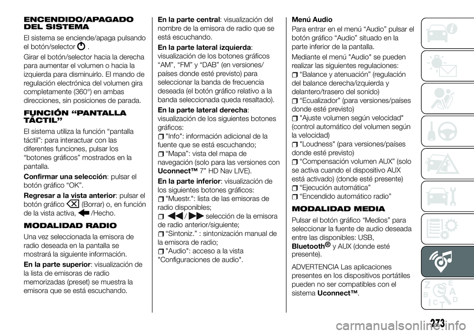 FIAT 500X 2019 Manual de Empleo y Cuidado (in Spanish) ENCENDIDO/APAGADO
DEL SISTEMA
El sistema se enciende/apaga pulsando
el botón/selector
.
Girar el botón/selector hacia la derecha
para aumentar el volumen o hacia la
izquierda para disminuirlo. El ma FIAT 500X 2019 Manual de Empleo y Cuidado (in Spanish) ENCENDIDO/APAGADO
DEL SISTEMA
El sistema se enciende/apaga pulsando
el botón/selector
.
Girar el botón/selector hacia la derecha
para aumentar el volumen o hacia la
izquierda para disminuirlo. El ma