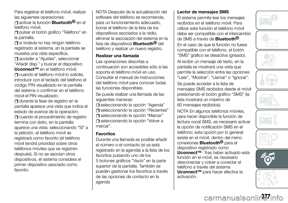 FIAT 500X 2019 Manual de Empleo y Cuidado (in Spanish) Para registrar el teléfono móvil, realizar
las siguientes operaciones:
activar la funciónBluetooth®
en el
teléfono móvil;
pulsar el botón gráfico “Teléfono” en
la pantalla;
si todavía no FIAT 500X 2019 Manual de Empleo y Cuidado (in Spanish) Para registrar el teléfono móvil, realizar
las siguientes operaciones:
activar la funciónBluetooth®
en el
teléfono móvil;
pulsar el botón gráfico “Teléfono” en
la pantalla;
si todavía no