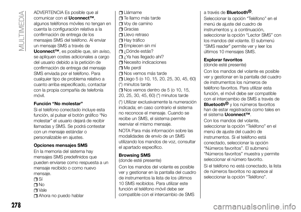 FIAT 500X 2019 Manual de Empleo y Cuidado (in Spanish) ADVERTENCIA Es posible que al
comunicar con elUconnect™,
algunos teléfonos móviles no tengan en
cuenta la configuración relativa a la
confirmación de entrega de los
mensajes SMS del teléfono. A FIAT 500X 2019 Manual de Empleo y Cuidado (in Spanish) ADVERTENCIA Es posible que al
comunicar con elUconnect™,
algunos teléfonos móviles no tengan en
cuenta la configuración relativa a la
confirmación de entrega de los
mensajes SMS del teléfono. A