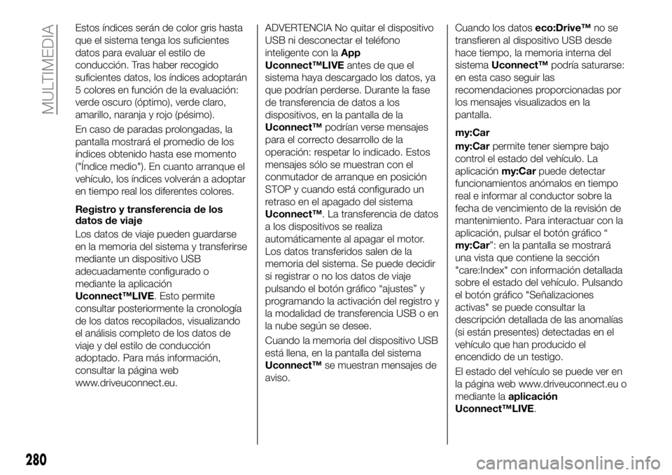 FIAT 500X 2019 Manual de Empleo y Cuidado (in Spanish) Estos índices serán de color gris hasta
que el sistema tenga los suficientes
datos para evaluar el estilo de
conducción. Tras haber recogido
suficientes datos, los índices adoptarán
5 colores en FIAT 500X 2019 Manual de Empleo y Cuidado (in Spanish) Estos índices serán de color gris hasta
que el sistema tenga los suficientes
datos para evaluar el estilo de
conducción. Tras haber recogido
suficientes datos, los índices adoptarán
5 colores en