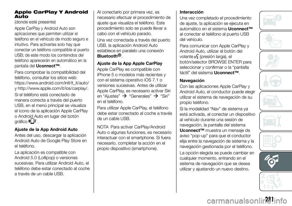 FIAT 500X 2019 Manual de Empleo y Cuidado (in Spanish) Apple CarPlay Y Android
Auto
(donde esté presente)
Apple CarPlay y Android Auto son
aplicaciones que permiten utilizar el
teléfono en el vehículo de modo seguro e
intuitivo. Para activarlas solo ha FIAT 500X 2019 Manual de Empleo y Cuidado (in Spanish) Apple CarPlay Y Android
Auto
(donde esté presente)
Apple CarPlay y Android Auto son
aplicaciones que permiten utilizar el
teléfono en el vehículo de modo seguro e
intuitivo. Para activarlas solo ha