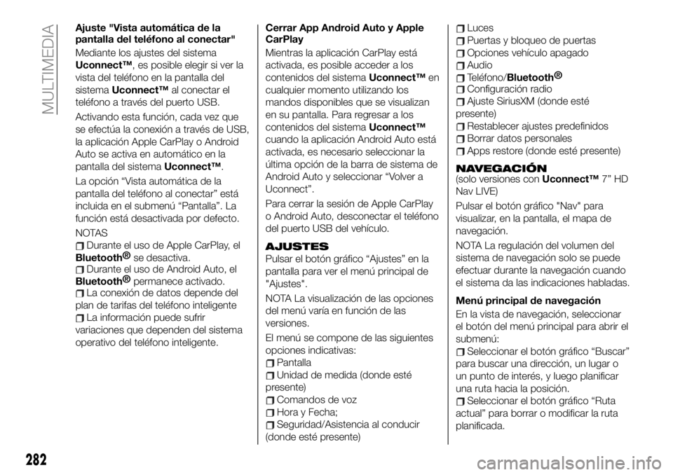 FIAT 500X 2019 Manual de Empleo y Cuidado (in Spanish) Ajuste "Vista automática de la
pantalla del teléfono al conectar"
Mediante los ajustes del sistema
Uconnect™, es posible elegir si ver la
vista del teléfono en la pantalla del
sistemaUcon FIAT 500X 2019 Manual de Empleo y Cuidado (in Spanish) Ajuste "Vista automática de la
pantalla del teléfono al conectar"
Mediante los ajustes del sistema
Uconnect™, es posible elegir si ver la
vista del teléfono en la pantalla del
sistemaUcon