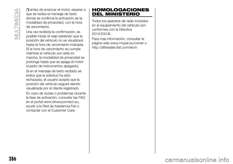 FIAT 500X 2019 Manual de Empleo y Cuidado (in Spanish) antes de arrancar el motor, esperar a
que se reciba el mensaje de texto
donde se confirma la activación de la
modalidad de privacidad, con la hora
de vencimiento.
Una vez recibida la confirmación, e FIAT 500X 2019 Manual de Empleo y Cuidado (in Spanish) antes de arrancar el motor, esperar a
que se reciba el mensaje de texto
donde se confirma la activación de la
modalidad de privacidad, con la hora
de vencimiento.
Una vez recibida la confirmación, e