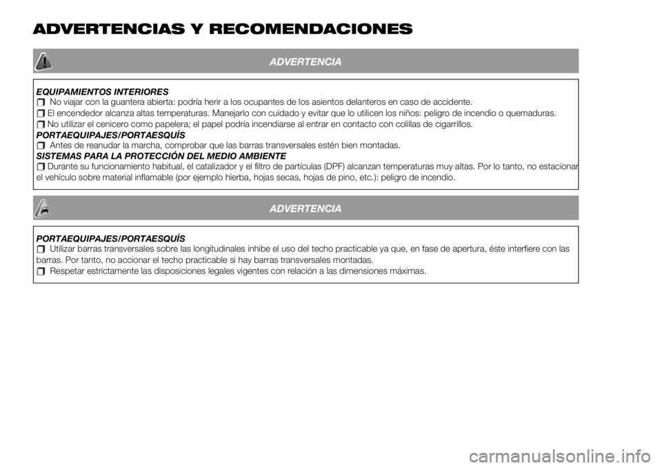 FIAT 500X 2019 Manual de Empleo y Cuidado (in Spanish) ADVERTENCIAS Y RECOMENDACIONES
ADVERTENCIA
EQUIPAMIENTOS INTERIORESNo viajar con la guantera abierta: podría herir a los ocupantes de los asientos delanteros en caso de accidente.El encendedor alcanz FIAT 500X 2019 Manual de Empleo y Cuidado (in Spanish) ADVERTENCIAS Y RECOMENDACIONES
ADVERTENCIA
EQUIPAMIENTOS INTERIORESNo viajar con la guantera abierta: podría herir a los ocupantes de los asientos delanteros en caso de accidente.El encendedor alcanz