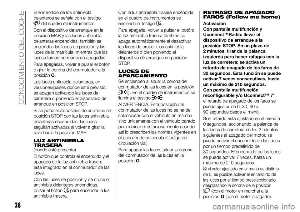 FIAT 500X 2019 Manual de Empleo y Cuidado (in Spanish) El encendido de los antiniebla
delanteros se señala con el testigo
del cuadro de instrumentos.
Con el dispositivo de arranque en la
posición MAR y las luces antiniebla
delanteras encendidas, tambié FIAT 500X 2019 Manual de Empleo y Cuidado (in Spanish) El encendido de los antiniebla
delanteros se señala con el testigo
del cuadro de instrumentos.
Con el dispositivo de arranque en la
posición MAR y las luces antiniebla
delanteras encendidas, tambié