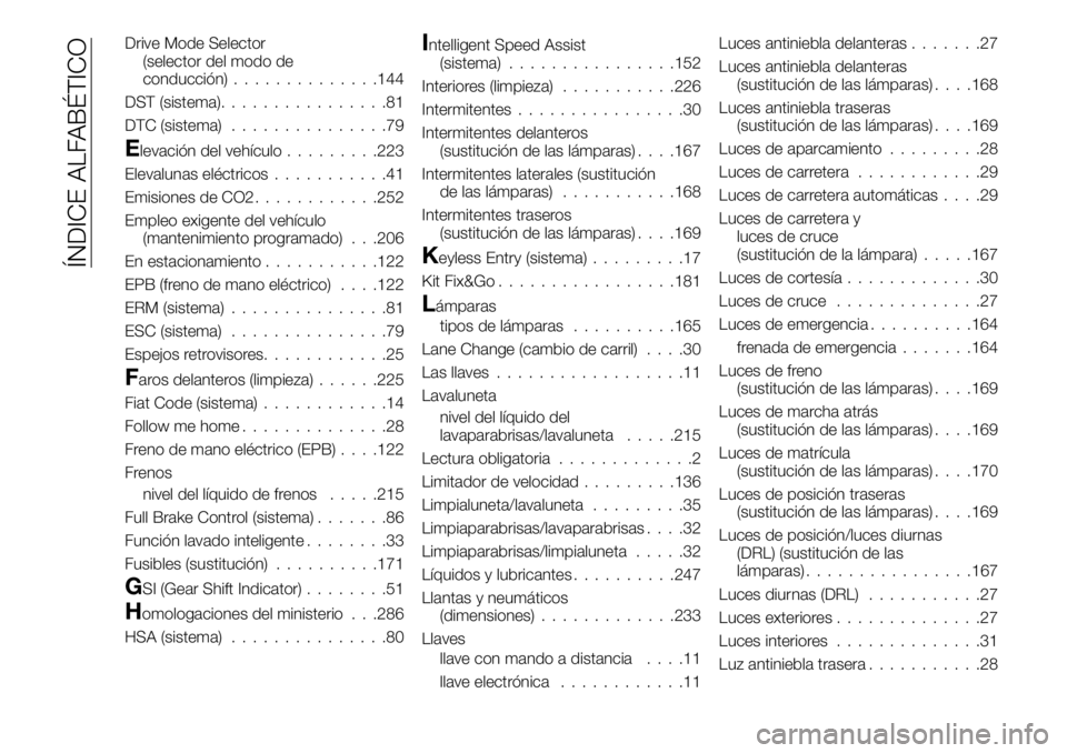 FIAT 500X 2019 Manual de Empleo y Cuidado (in Spanish) Drive Mode Selector
(selector del modo de
conducción)..............144
DST (sistema)................81
DTC (sistema)...............79
Elevación del vehículo.........223
Elevalunas eléctricos...... FIAT 500X 2019 Manual de Empleo y Cuidado (in Spanish) Drive Mode Selector
(selector del modo de
conducción)..............144
DST (sistema)................81
DTC (sistema)...............79
Elevación del vehículo.........223
Elevalunas eléctricos......